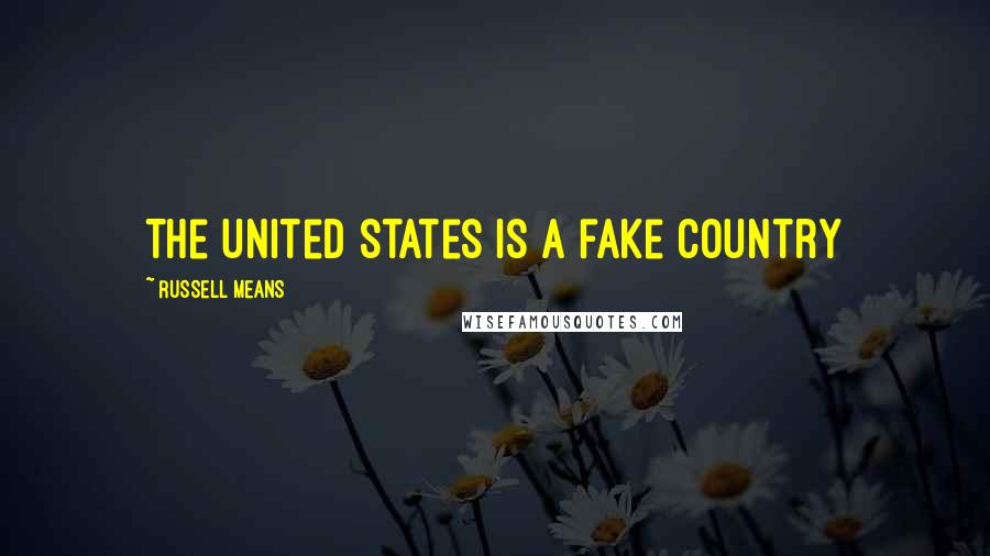 Russell Means Quotes: The United States is a fake country