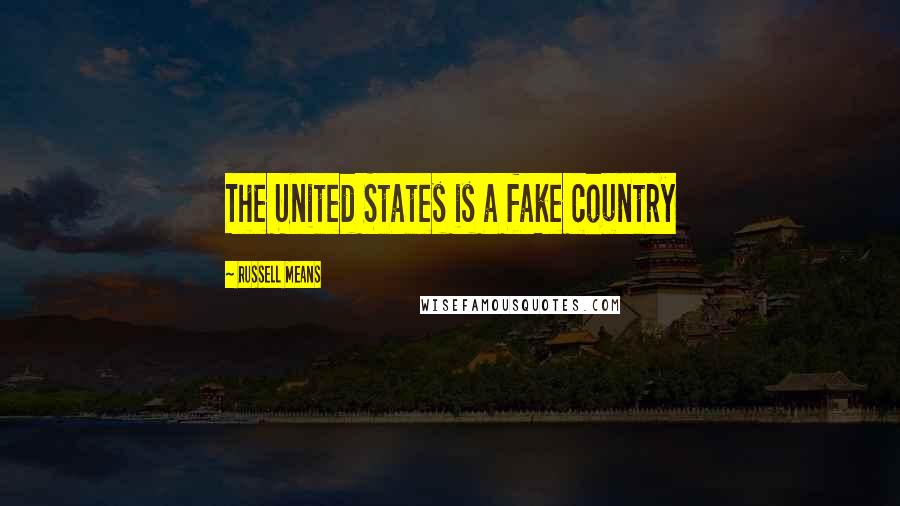 Russell Means Quotes: The United States is a fake country