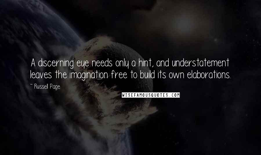 Russell Page Quotes: A discerning eye needs only a hint, and understatement leaves the imagination free to build its own elaborations.