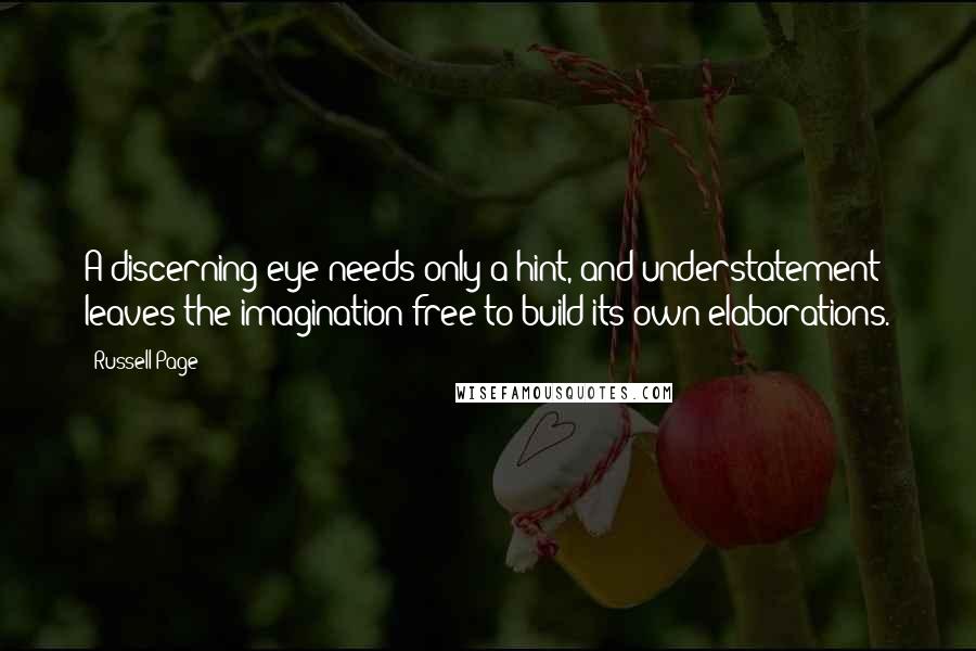 Russell Page Quotes: A discerning eye needs only a hint, and understatement leaves the imagination free to build its own elaborations.