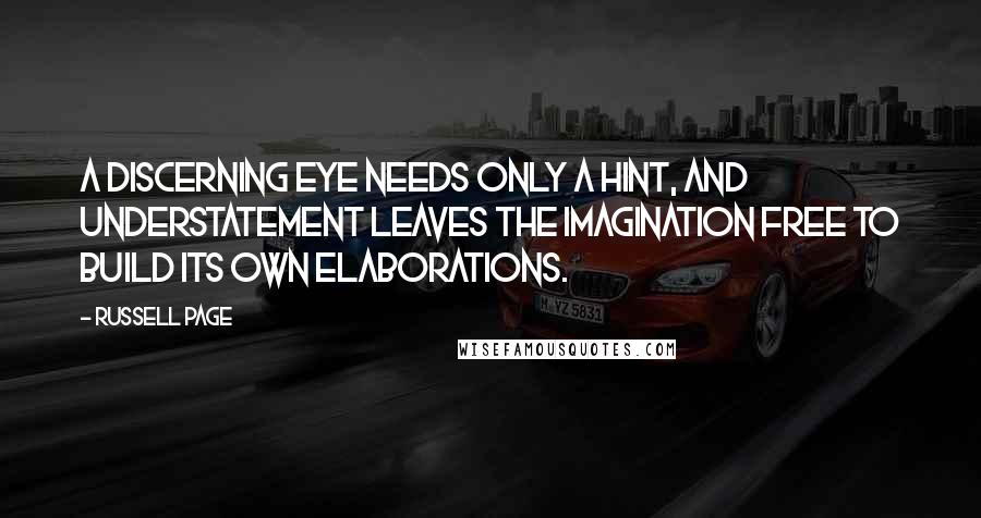 Russell Page Quotes: A discerning eye needs only a hint, and understatement leaves the imagination free to build its own elaborations.