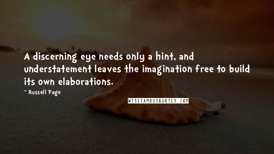 Russell Page Quotes: A discerning eye needs only a hint, and understatement leaves the imagination free to build its own elaborations.