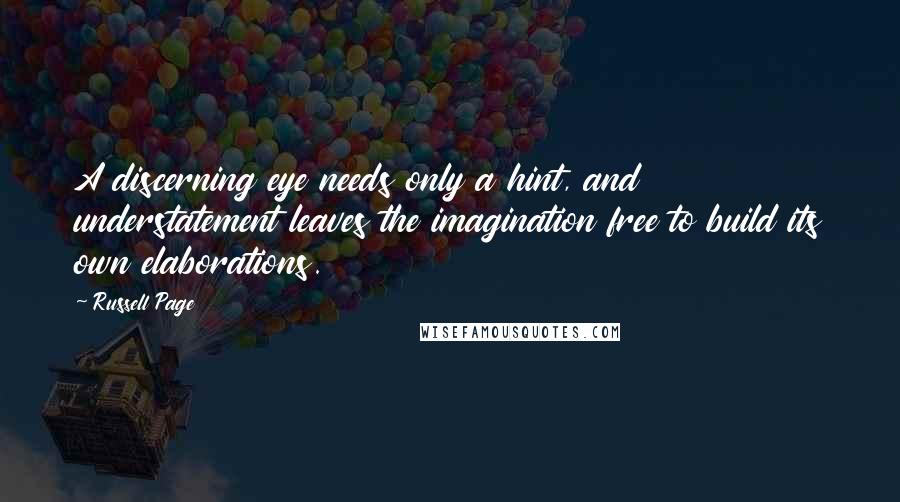 Russell Page Quotes: A discerning eye needs only a hint, and understatement leaves the imagination free to build its own elaborations.