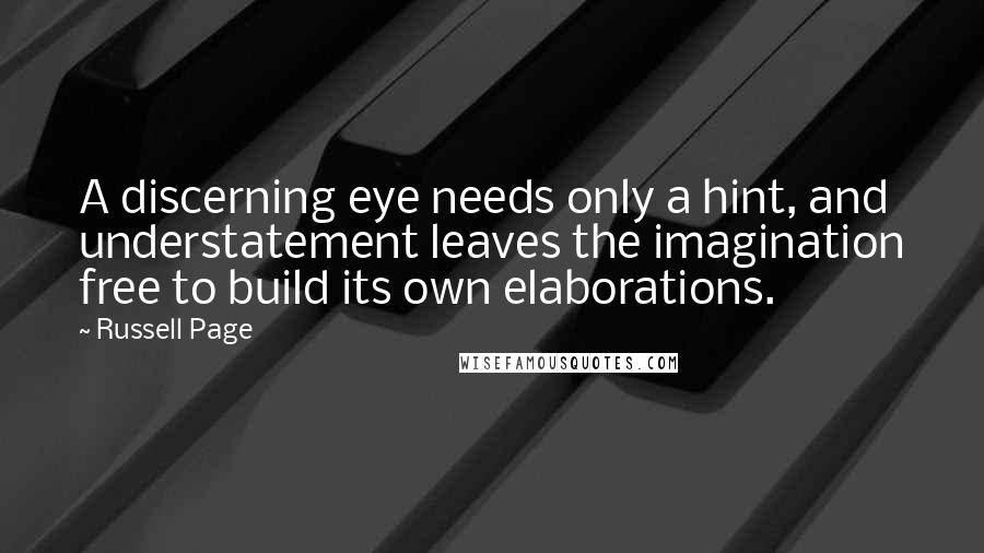 Russell Page Quotes: A discerning eye needs only a hint, and understatement leaves the imagination free to build its own elaborations.