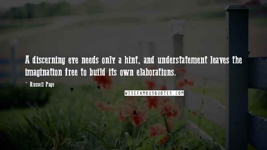 Russell Page Quotes: A discerning eye needs only a hint, and understatement leaves the imagination free to build its own elaborations.