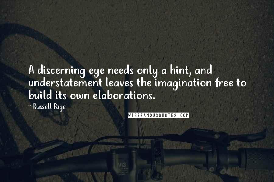 Russell Page Quotes: A discerning eye needs only a hint, and understatement leaves the imagination free to build its own elaborations.