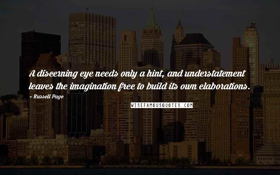 Russell Page Quotes: A discerning eye needs only a hint, and understatement leaves the imagination free to build its own elaborations.