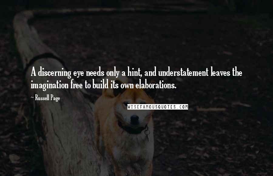 Russell Page Quotes: A discerning eye needs only a hint, and understatement leaves the imagination free to build its own elaborations.