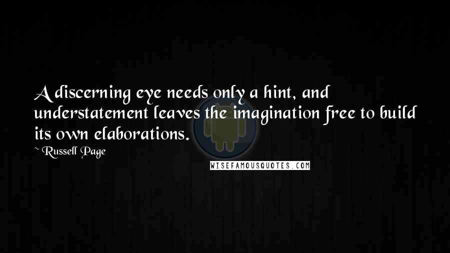 Russell Page Quotes: A discerning eye needs only a hint, and understatement leaves the imagination free to build its own elaborations.