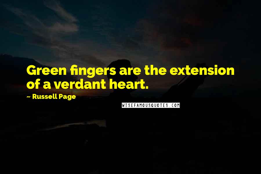 Russell Page Quotes: Green fingers are the extension of a verdant heart.