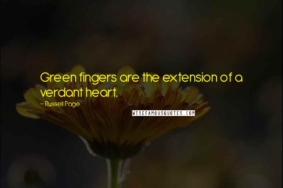 Russell Page Quotes: Green fingers are the extension of a verdant heart.