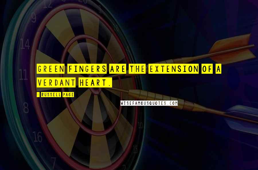 Russell Page Quotes: Green fingers are the extension of a verdant heart.