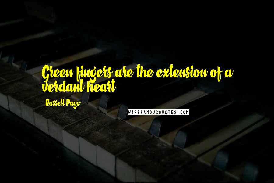 Russell Page Quotes: Green fingers are the extension of a verdant heart.