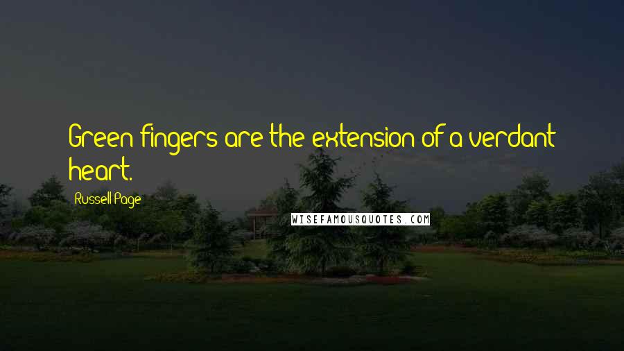 Russell Page Quotes: Green fingers are the extension of a verdant heart.