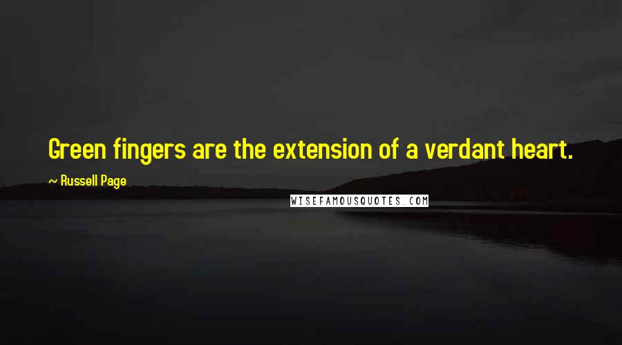 Russell Page Quotes: Green fingers are the extension of a verdant heart.