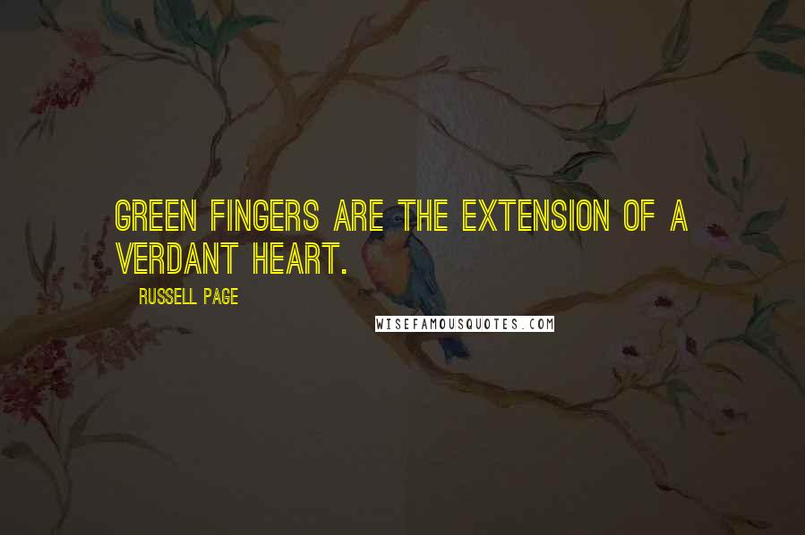Russell Page Quotes: Green fingers are the extension of a verdant heart.