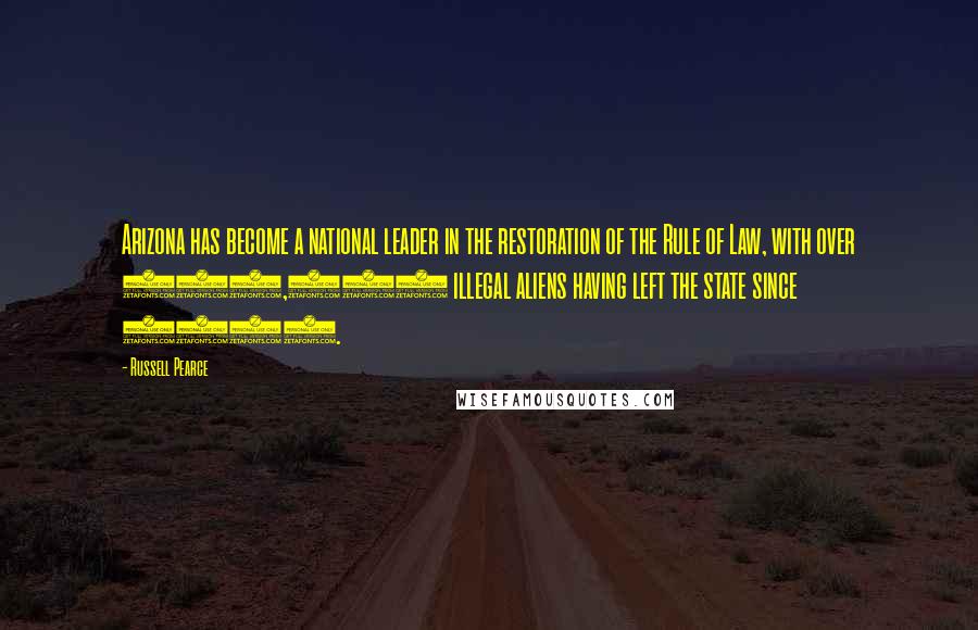 Russell Pearce Quotes: Arizona has become a national leader in the restoration of the Rule of Law, with over 100,000 illegal aliens having left the state since 2007.