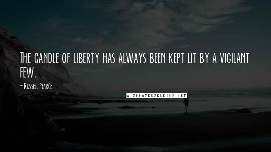 Russell Pearce Quotes: The candle of liberty has always been kept lit by a vigilant few.
