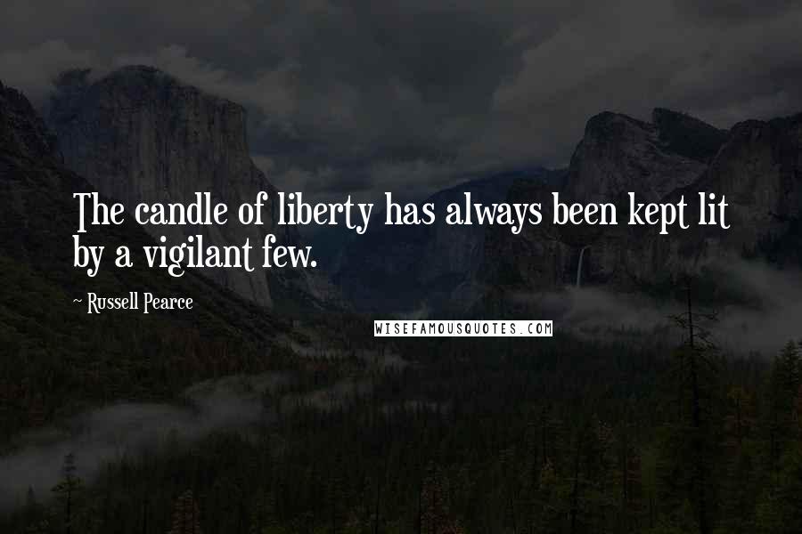 Russell Pearce Quotes: The candle of liberty has always been kept lit by a vigilant few.