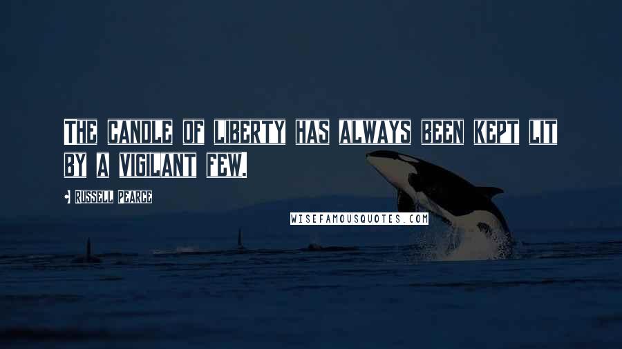 Russell Pearce Quotes: The candle of liberty has always been kept lit by a vigilant few.