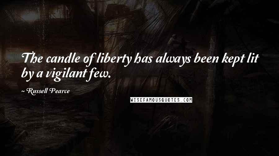 Russell Pearce Quotes: The candle of liberty has always been kept lit by a vigilant few.