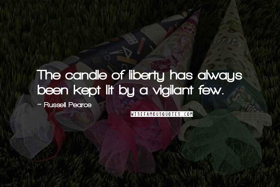 Russell Pearce Quotes: The candle of liberty has always been kept lit by a vigilant few.