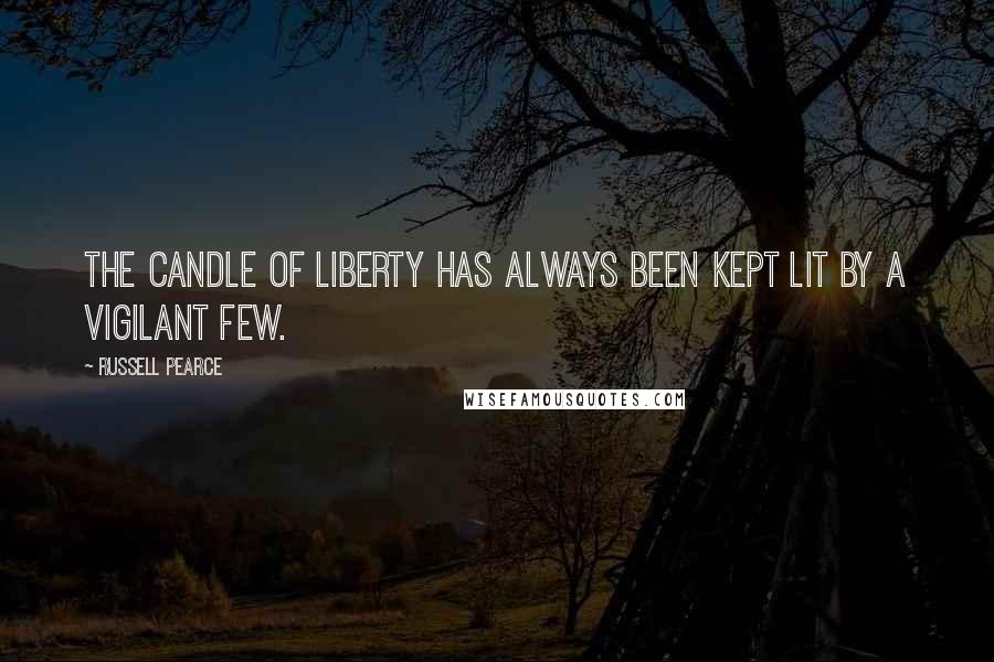 Russell Pearce Quotes: The candle of liberty has always been kept lit by a vigilant few.