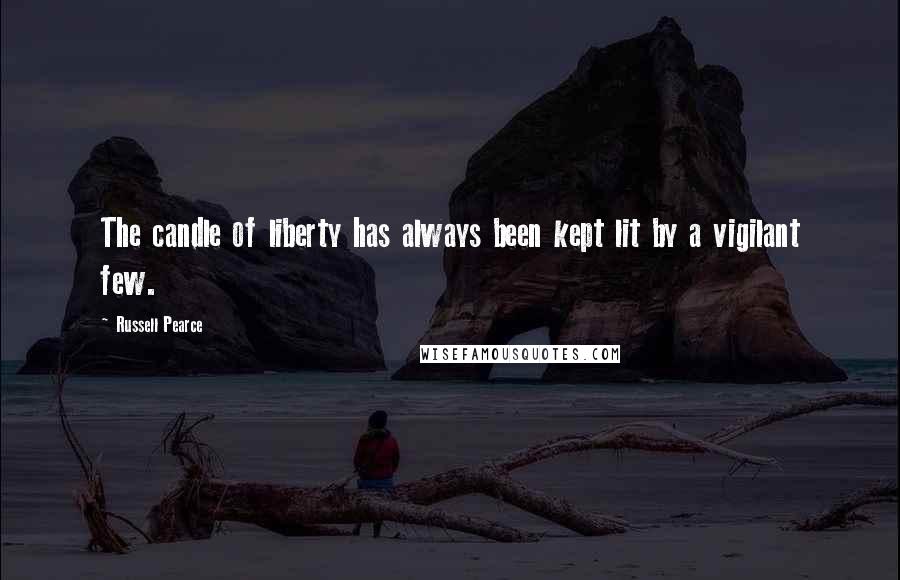 Russell Pearce Quotes: The candle of liberty has always been kept lit by a vigilant few.
