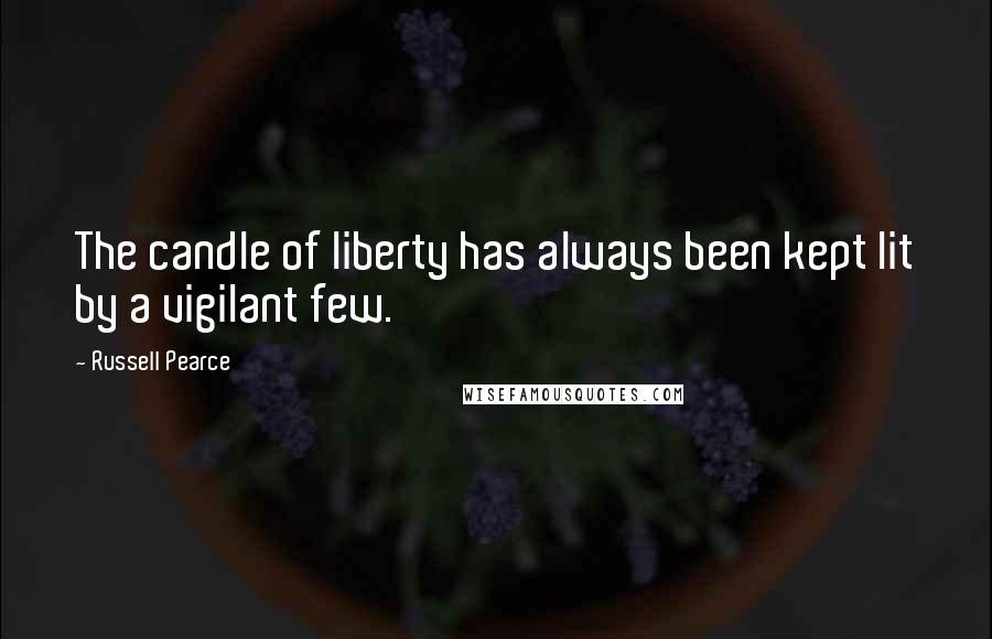 Russell Pearce Quotes: The candle of liberty has always been kept lit by a vigilant few.