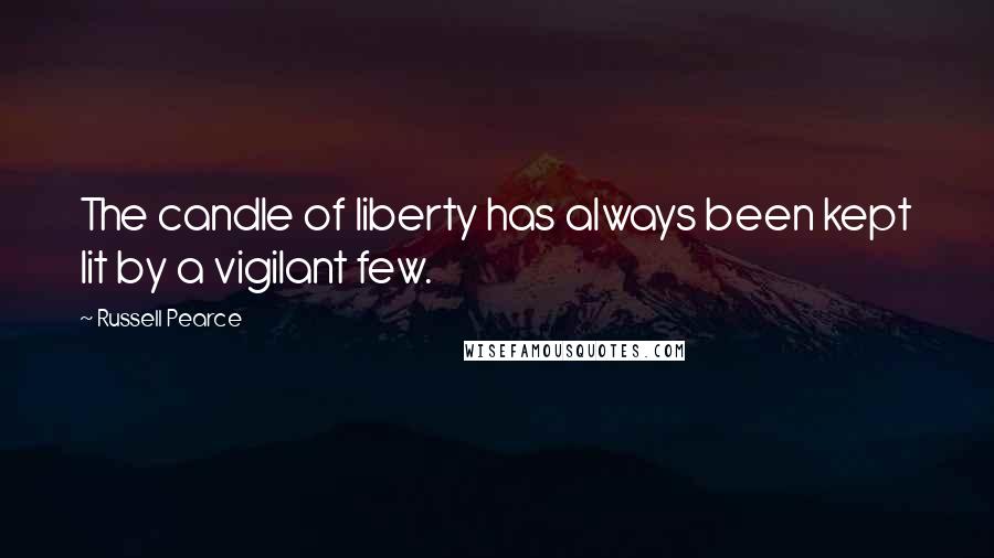 Russell Pearce Quotes: The candle of liberty has always been kept lit by a vigilant few.