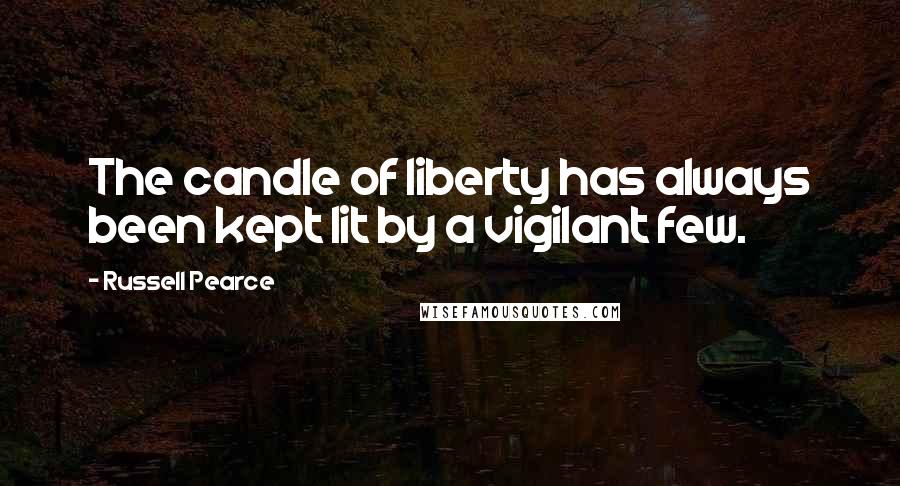 Russell Pearce Quotes: The candle of liberty has always been kept lit by a vigilant few.