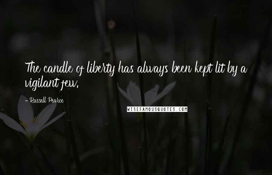 Russell Pearce Quotes: The candle of liberty has always been kept lit by a vigilant few.