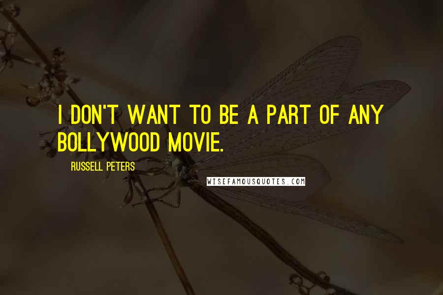 Russell Peters Quotes: I don't want to be a part of any Bollywood movie.