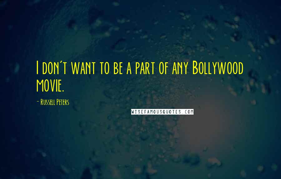 Russell Peters Quotes: I don't want to be a part of any Bollywood movie.