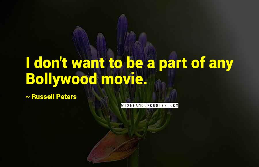 Russell Peters Quotes: I don't want to be a part of any Bollywood movie.
