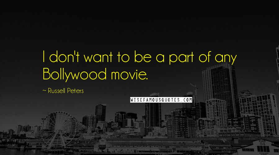 Russell Peters Quotes: I don't want to be a part of any Bollywood movie.