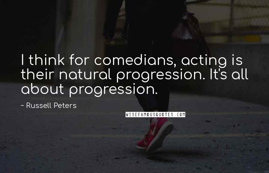 Russell Peters Quotes: I think for comedians, acting is their natural progression. It's all about progression.