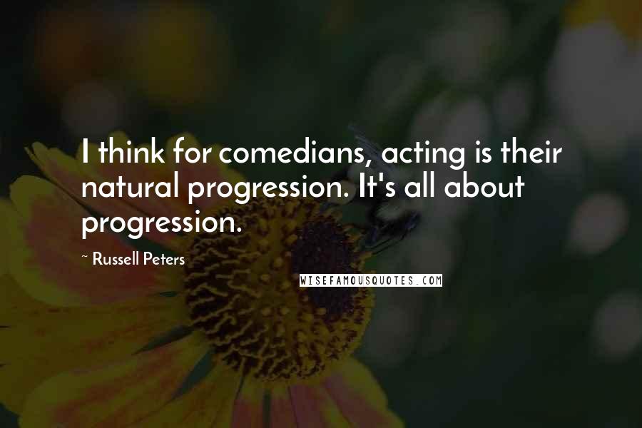 Russell Peters Quotes: I think for comedians, acting is their natural progression. It's all about progression.