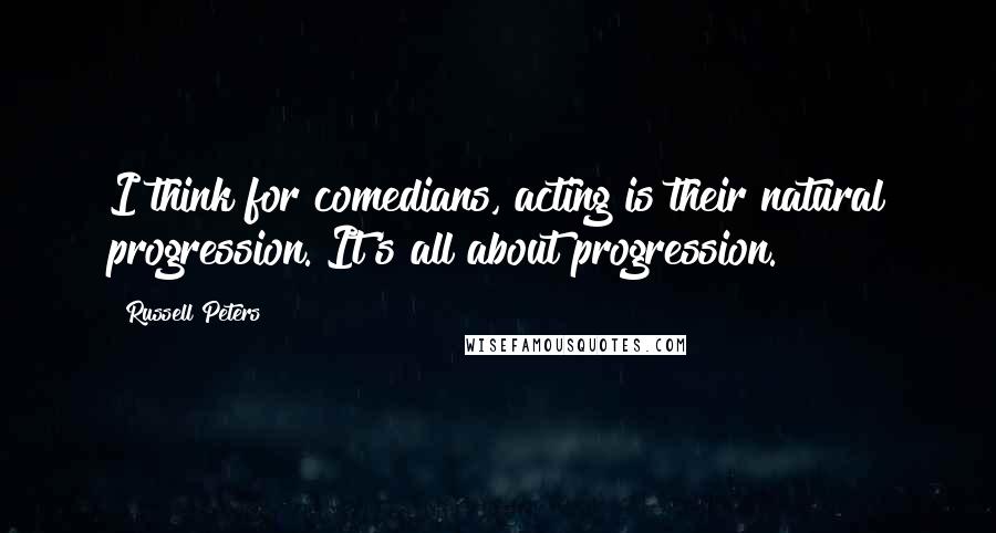 Russell Peters Quotes: I think for comedians, acting is their natural progression. It's all about progression.