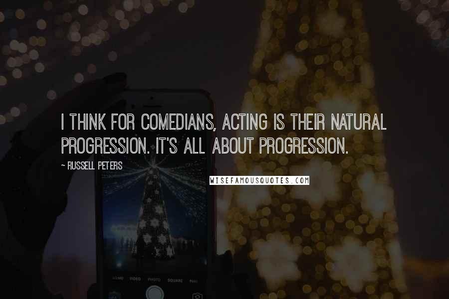 Russell Peters Quotes: I think for comedians, acting is their natural progression. It's all about progression.