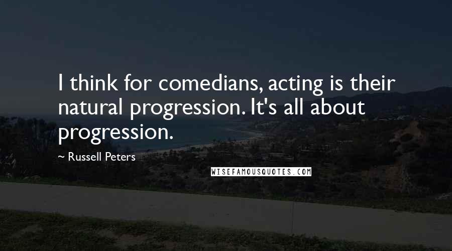 Russell Peters Quotes: I think for comedians, acting is their natural progression. It's all about progression.