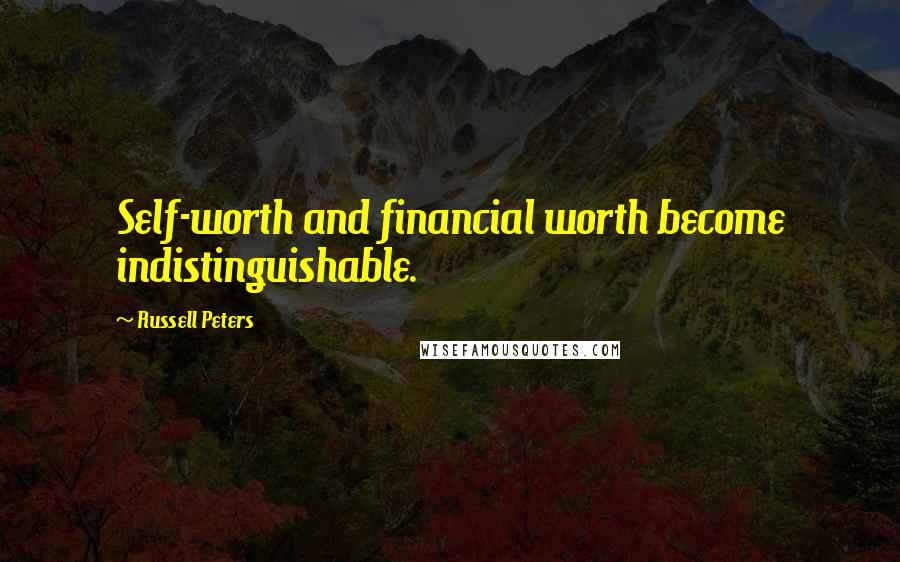 Russell Peters Quotes: Self-worth and financial worth become indistinguishable.