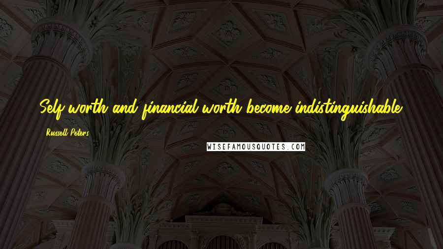 Russell Peters Quotes: Self-worth and financial worth become indistinguishable.