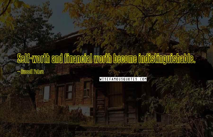 Russell Peters Quotes: Self-worth and financial worth become indistinguishable.