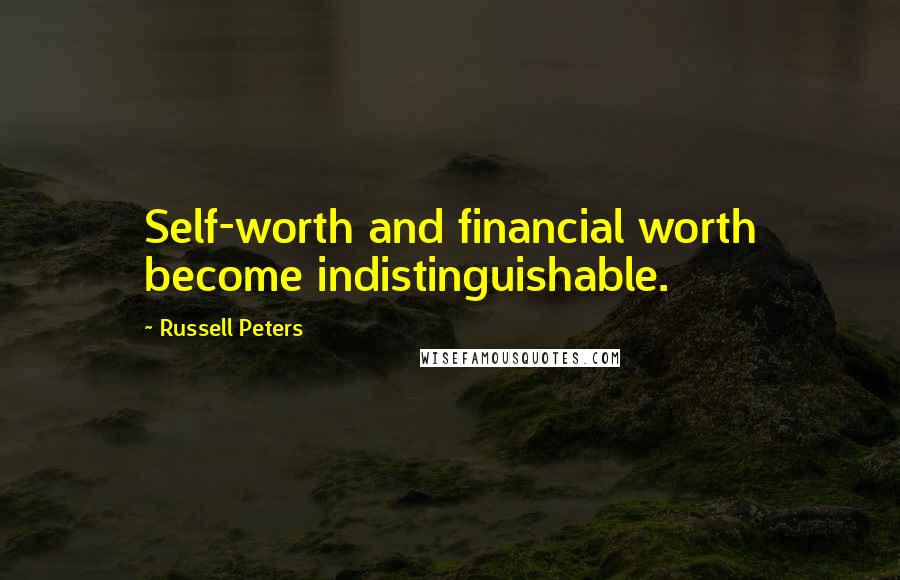 Russell Peters Quotes: Self-worth and financial worth become indistinguishable.