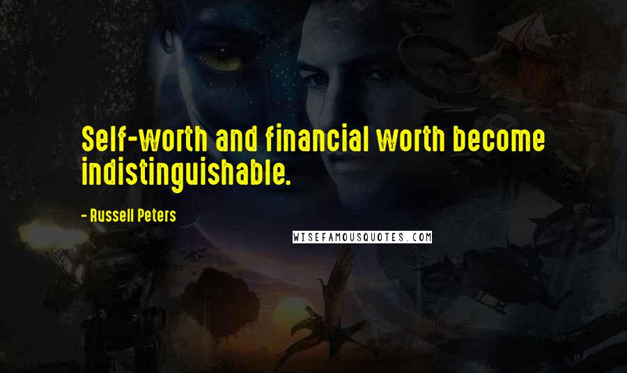 Russell Peters Quotes: Self-worth and financial worth become indistinguishable.