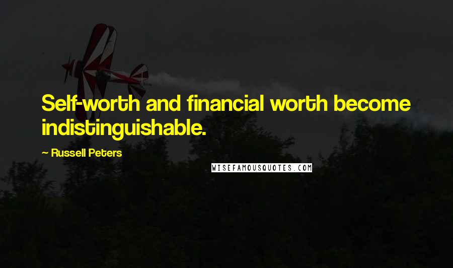 Russell Peters Quotes: Self-worth and financial worth become indistinguishable.