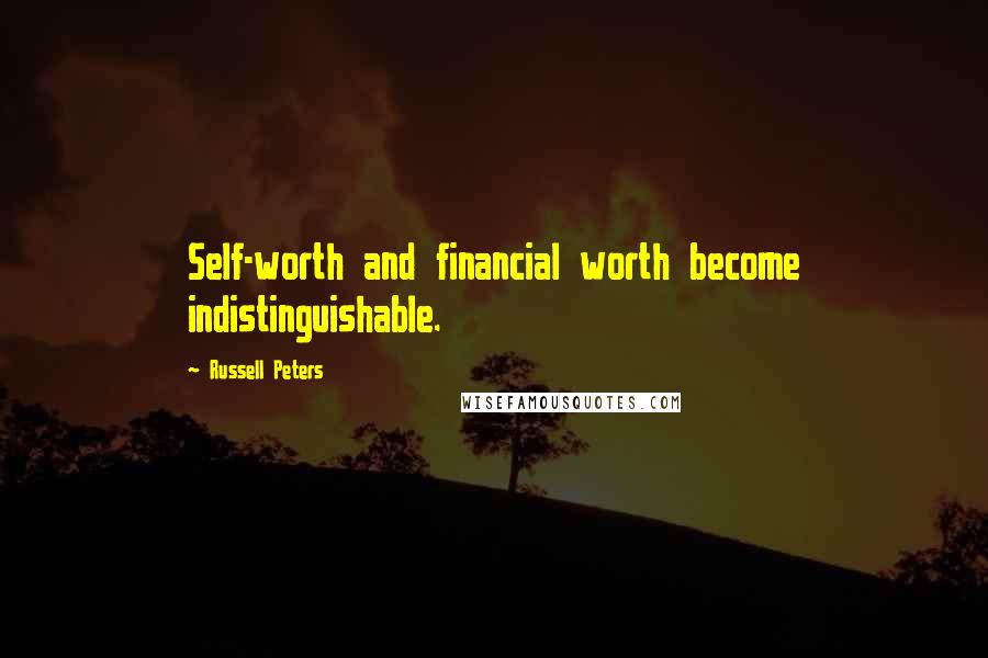 Russell Peters Quotes: Self-worth and financial worth become indistinguishable.