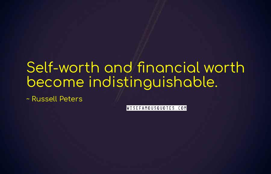 Russell Peters Quotes: Self-worth and financial worth become indistinguishable.