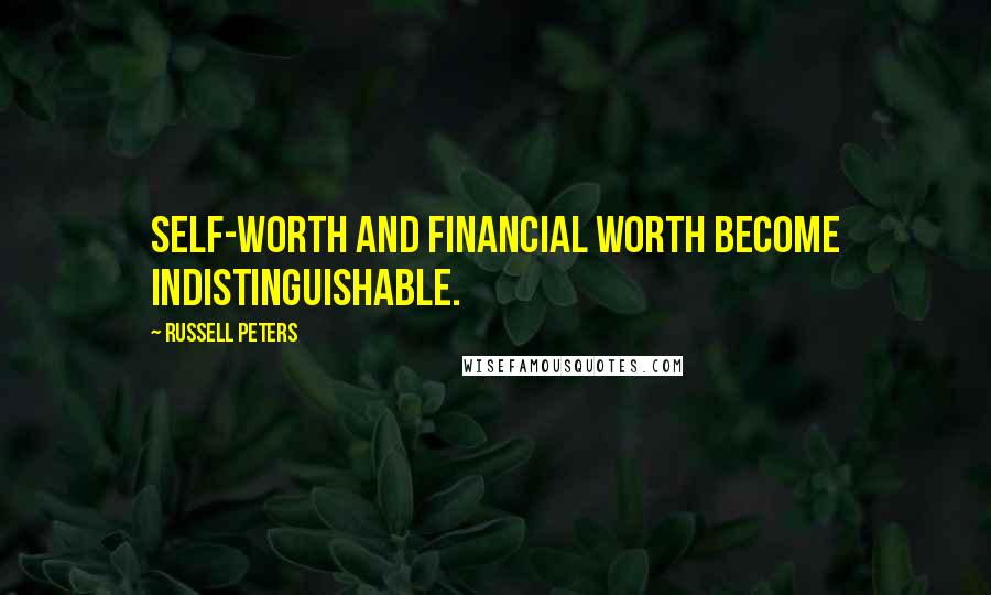 Russell Peters Quotes: Self-worth and financial worth become indistinguishable.